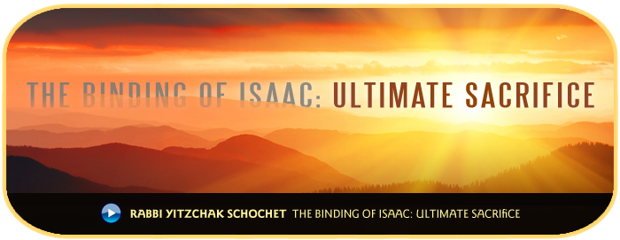 Rabbi Yitzchak Schochet - The Binding of Isaac: Ultimate Sacriﬁce