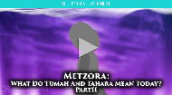 Metzorah: What Do Tumah and Tahara Mean Today? Part II
