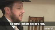 
	The blessing on Bread:

	 

	Boruch ato Adonoy, Elohaynu Melech ho-olom, ha-motzi lechem min ho-oretz.

	 

	"Blessed are You, Lord, our God, King of the universe, Who brings forth bread from the earth.

	
	

	
	

	Created by Raymond Lyons & Rabbi Nissan Dubov - Introduced by Chief Rabbi Lord Sacks - Produced by Jeremy Wootliff & Worthwhile.TV